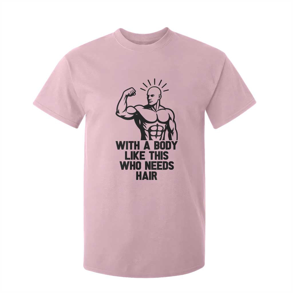 With A Body Like This Who Needs Hair T Shirt For Kid Funny Bald Humor TS12 Light Pink Print Your Wear