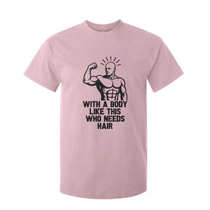 With A Body Like This Who Needs Hair T Shirt For Kid Funny Bald Humor TS12 Light Pink Print Your Wear