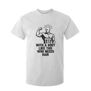 With A Body Like This Who Needs Hair T Shirt For Kid Funny Bald Humor TS12 White Print Your Wear