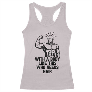 With A Body Like This Who Needs Hair Racerback Tank Top Funny Bald Humor TS12 Ice Gray Print Your Wear