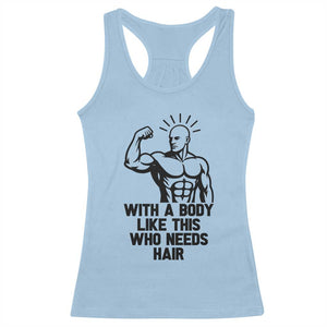 With A Body Like This Who Needs Hair Racerback Tank Top Funny Bald Humor TS12 Light Blue Print Your Wear