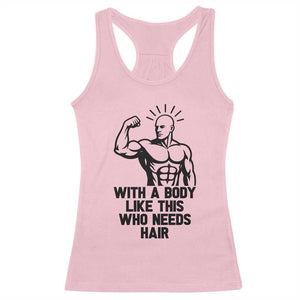 With A Body Like This Who Needs Hair Racerback Tank Top Funny Bald Humor TS12 Light Pink Print Your Wear