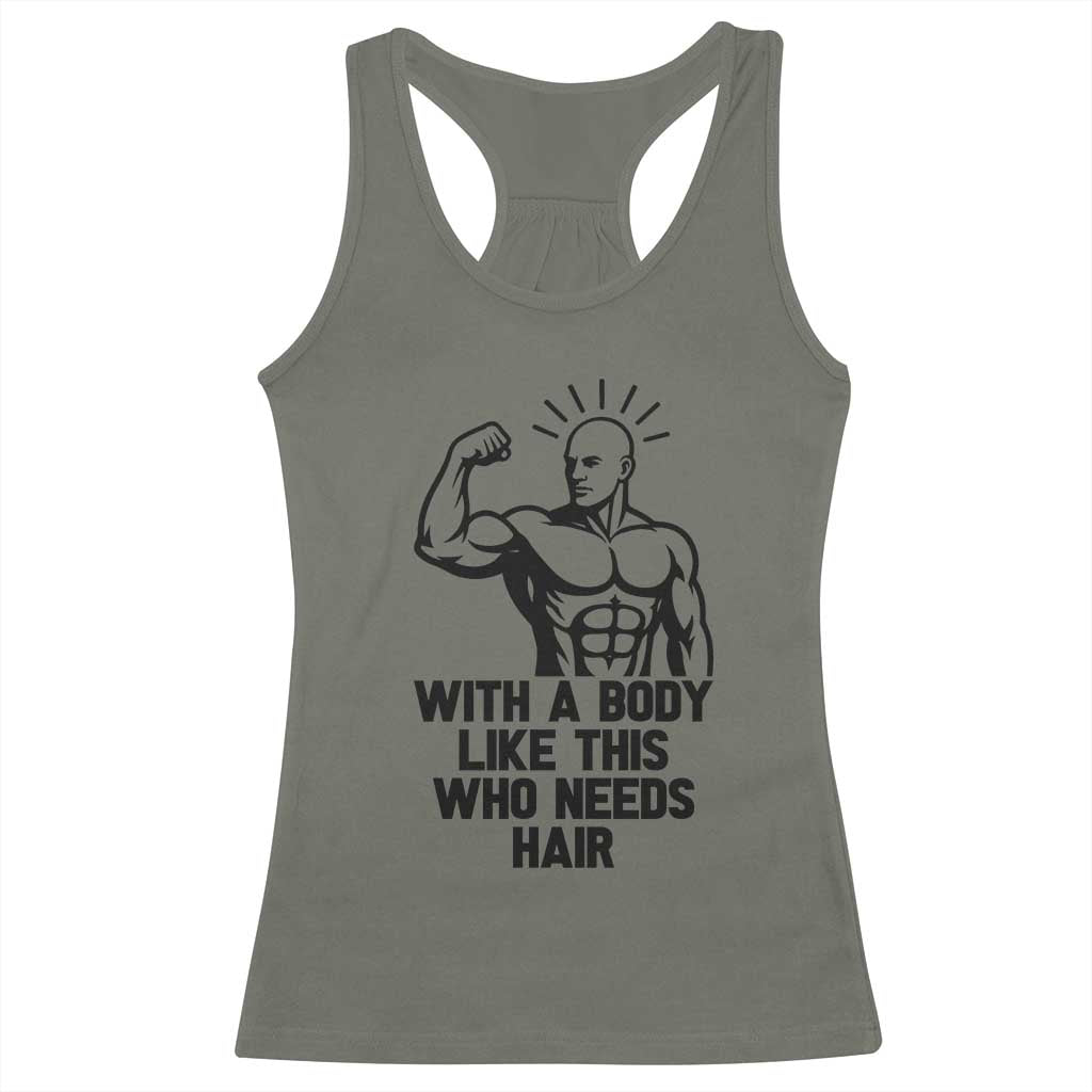 With A Body Like This Who Needs Hair Racerback Tank Top Funny Bald Humor TS12 Military Green Print Your Wear
