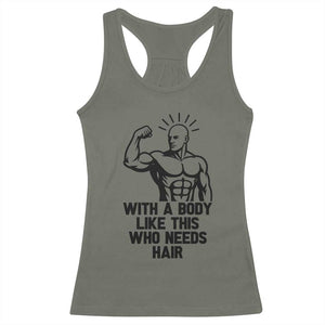 With A Body Like This Who Needs Hair Racerback Tank Top Funny Bald Humor TS12 Military Green Print Your Wear