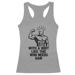 With A Body Like This Who Needs Hair Racerback Tank Top Funny Bald Humor TS12 Sport Gray Print Your Wear