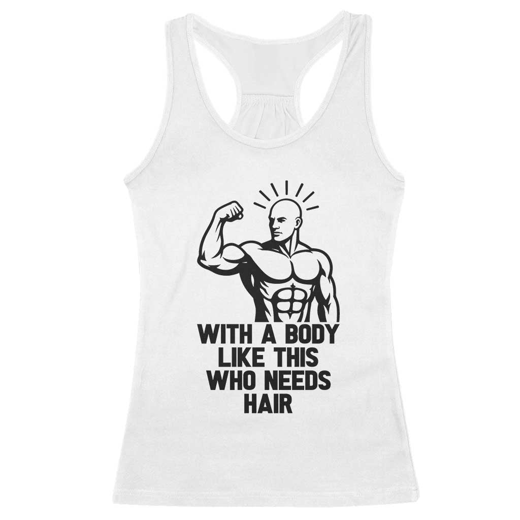 With A Body Like This Who Needs Hair Racerback Tank Top Funny Bald Humor TS12 White Print Your Wear