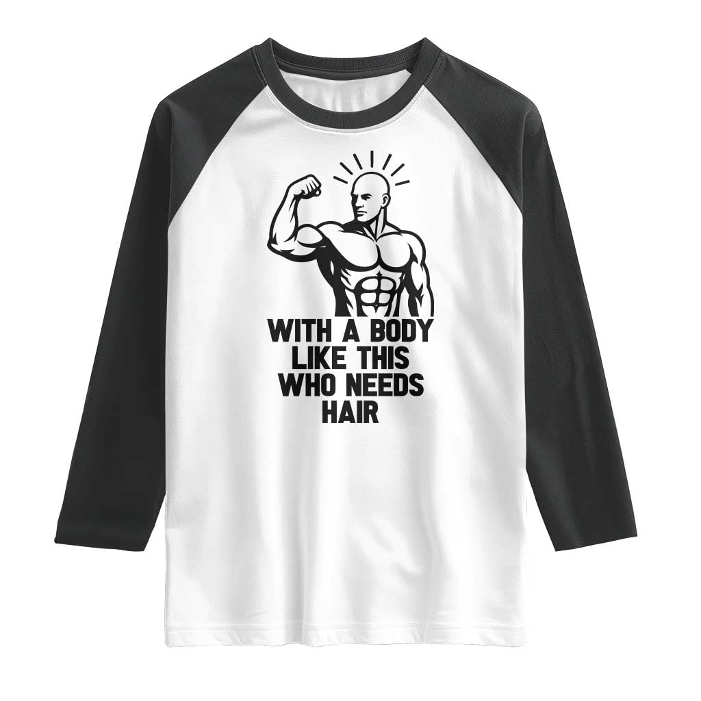 With A Body Like This Who Needs Hair Raglan Shirt Funny Bald Humor TS12 White Black Print Your Wear
