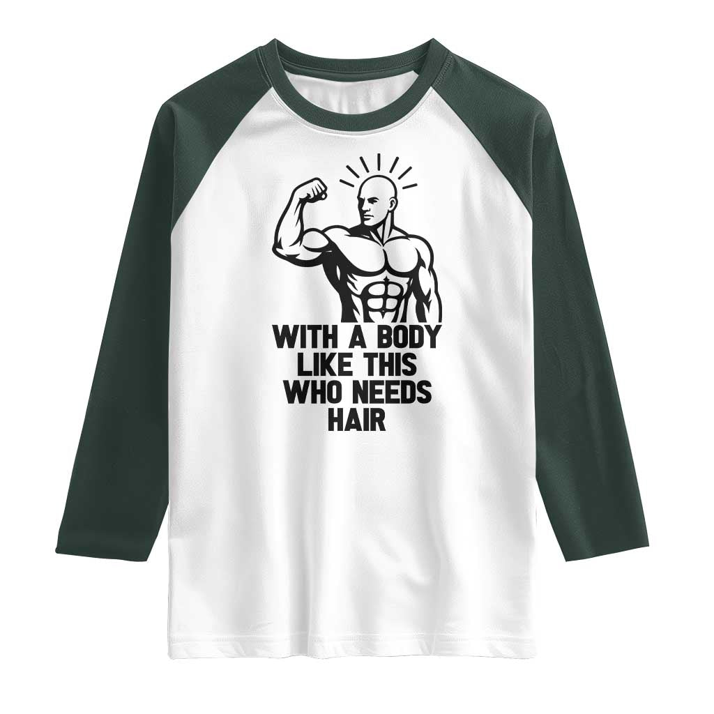 With A Body Like This Who Needs Hair Raglan Shirt Funny Bald Humor TS12 White Dark Forest Green Print Your Wear