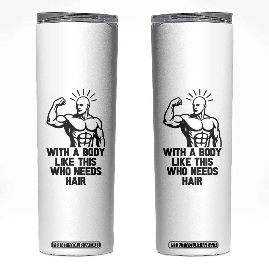 With A Body Like This Who Needs Hair Skinny Tumbler Funny Bald Humor TS12 White Print Your Wear