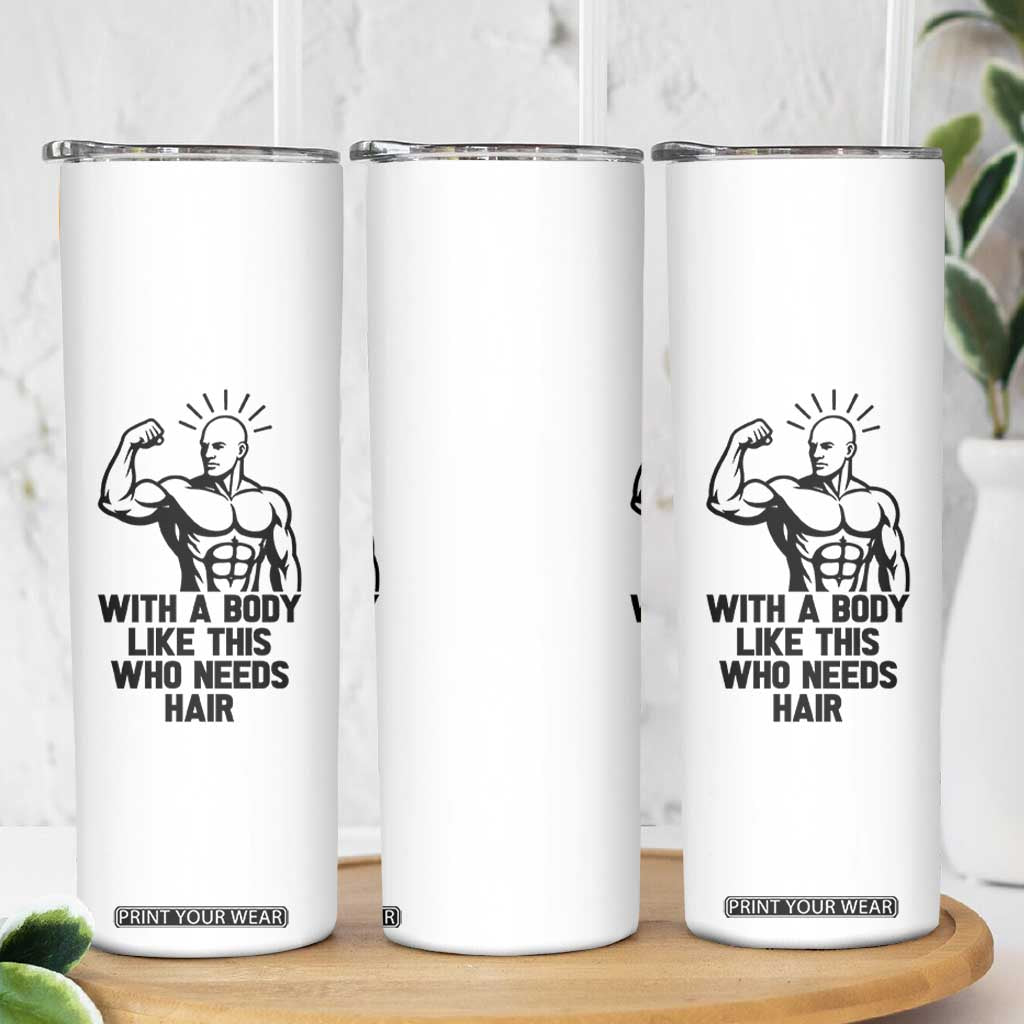 With A Body Like This Who Needs Hair Skinny Tumbler Funny Bald Humor TS12 Print Your Wear