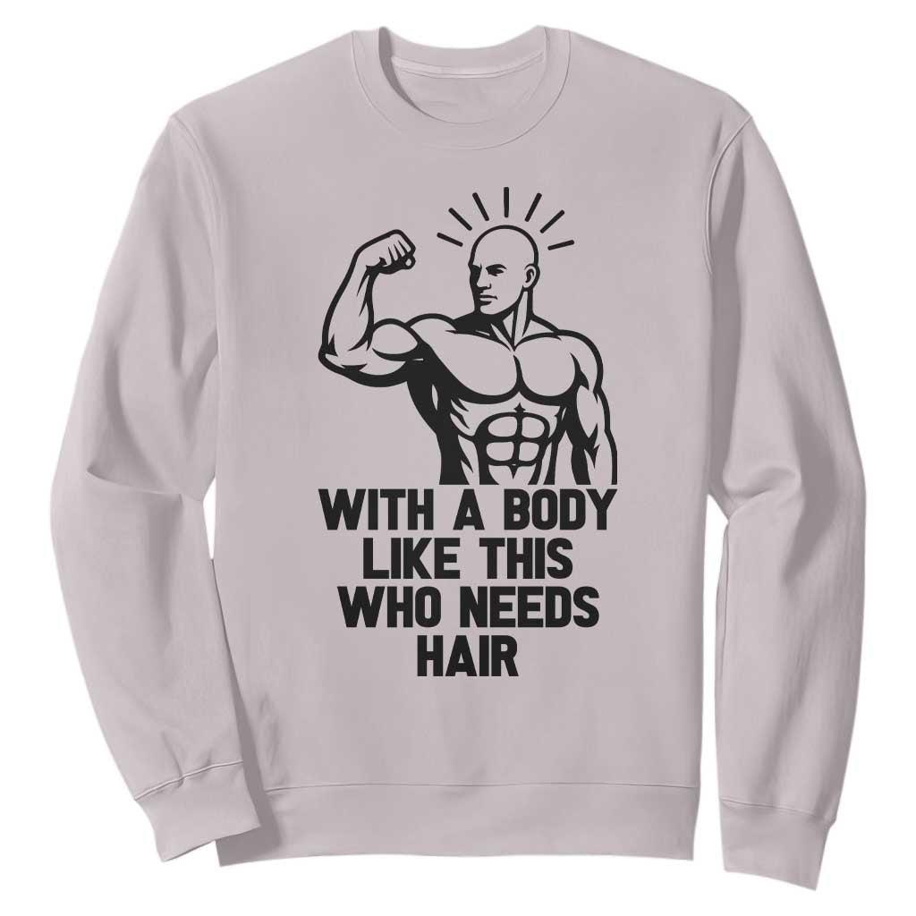 With A Body Like This Who Needs Hair Sweatshirt Funny Bald Humor TS12 Ice Gray Print Your Wear