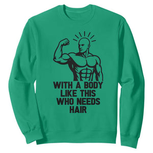 With A Body Like This Who Needs Hair Sweatshirt Funny Bald Humor TS12 Irish Green Print Your Wear