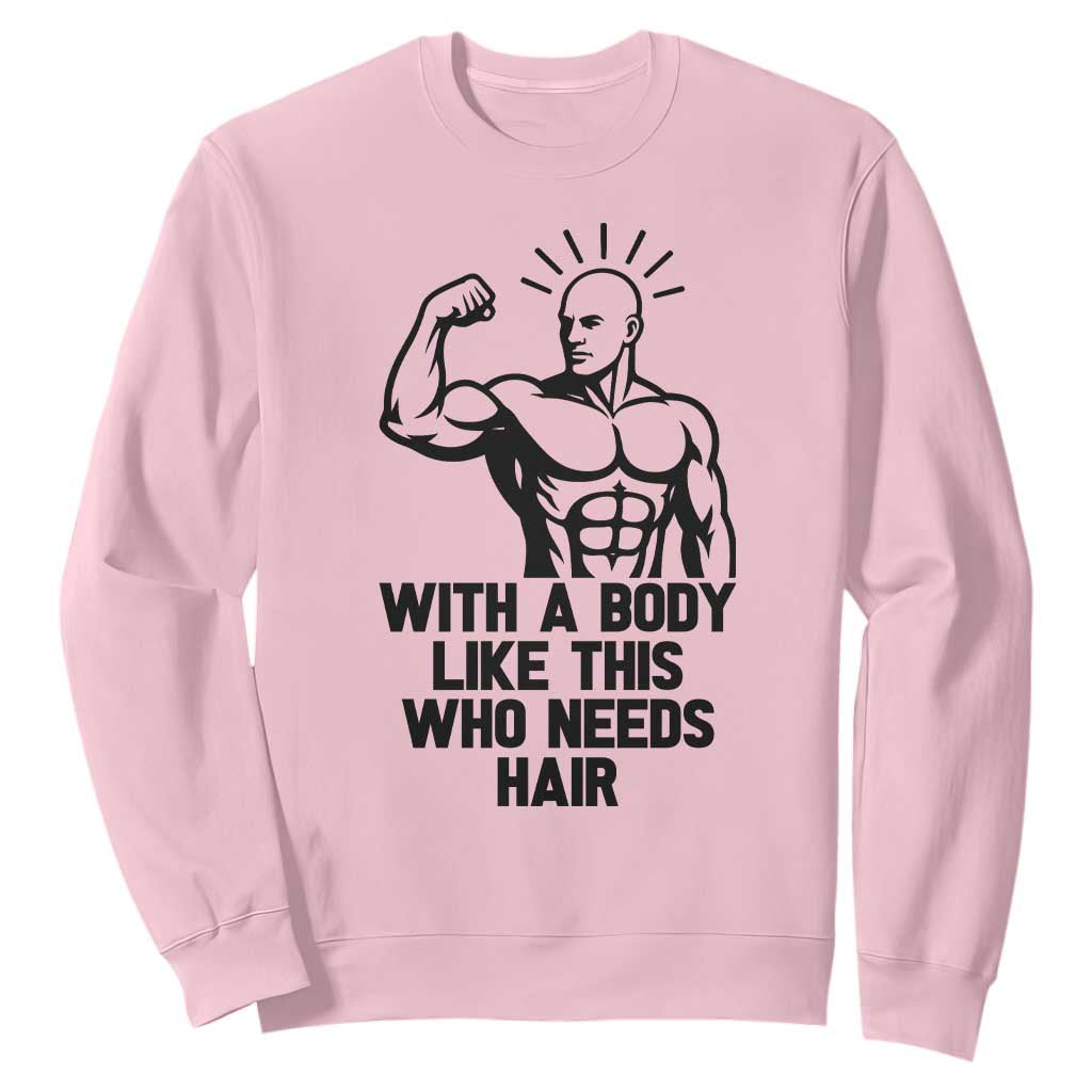 With A Body Like This Who Needs Hair Sweatshirt Funny Bald Humor TS12 Light Pink Print Your Wear
