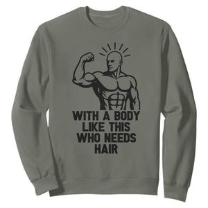 With A Body Like This Who Needs Hair Sweatshirt Funny Bald Humor TS12 Military Green Print Your Wear