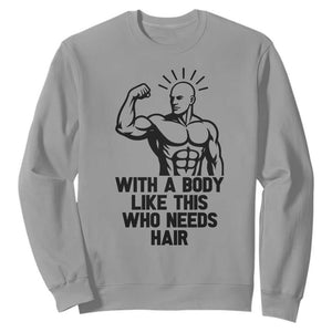 With A Body Like This Who Needs Hair Sweatshirt Funny Bald Humor TS12 Sport Gray Print Your Wear