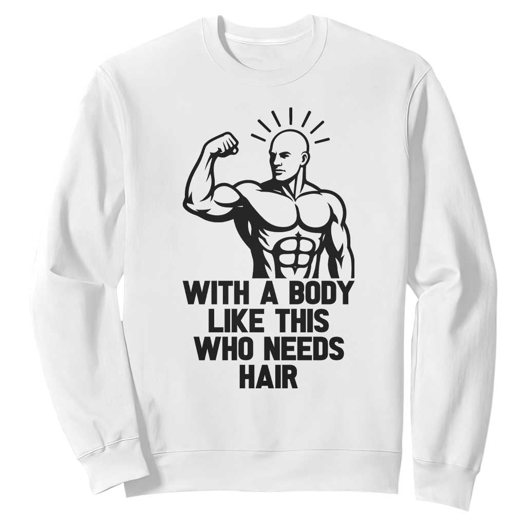 With A Body Like This Who Needs Hair Sweatshirt Funny Bald Humor TS12 White Print Your Wear