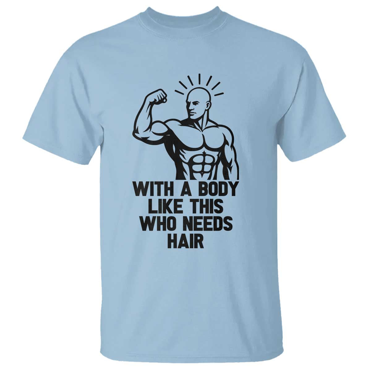 With A Body Like This Who Needs Hair T Shirt Funny Bald Humor TS12 Light Blue Print Your Wear
