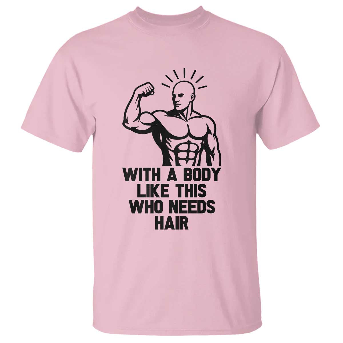 With A Body Like This Who Needs Hair T Shirt Funny Bald Humor TS12 Light Pink Print Your Wear