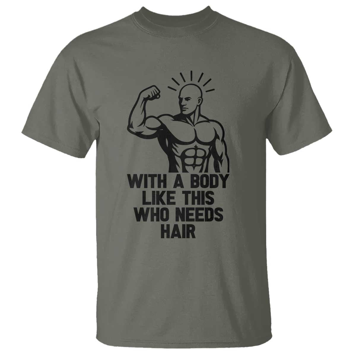 With A Body Like This Who Needs Hair T Shirt Funny Bald Humor TS12 Military Green Print Your Wear