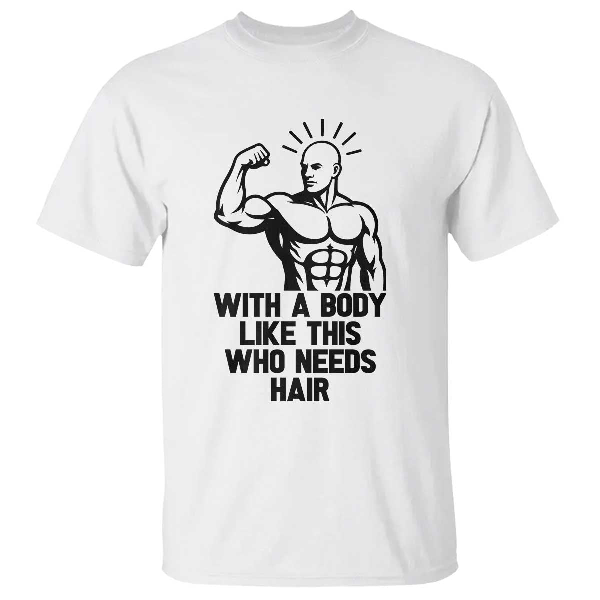 With A Body Like This Who Needs Hair T Shirt Funny Bald Humor TS12 White Print Your Wear
