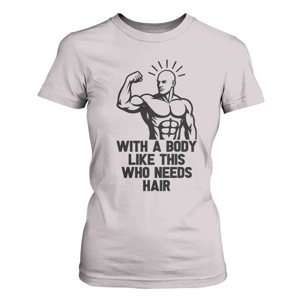 With A Body Like This Who Needs Hair T Shirt For Women Funny Bald Humor TS12 Ice Gray Print Your Wear