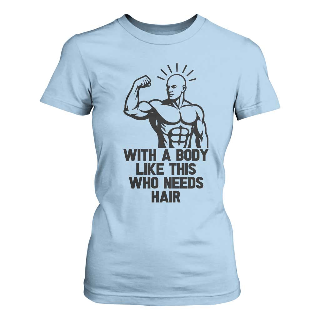 With A Body Like This Who Needs Hair T Shirt For Women Funny Bald Humor TS12 Light Blue Print Your Wear