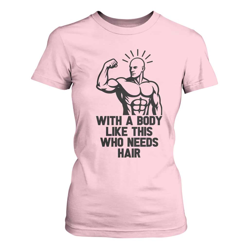 With A Body Like This Who Needs Hair T Shirt For Women Funny Bald Humor TS12 Light Pink Print Your Wear