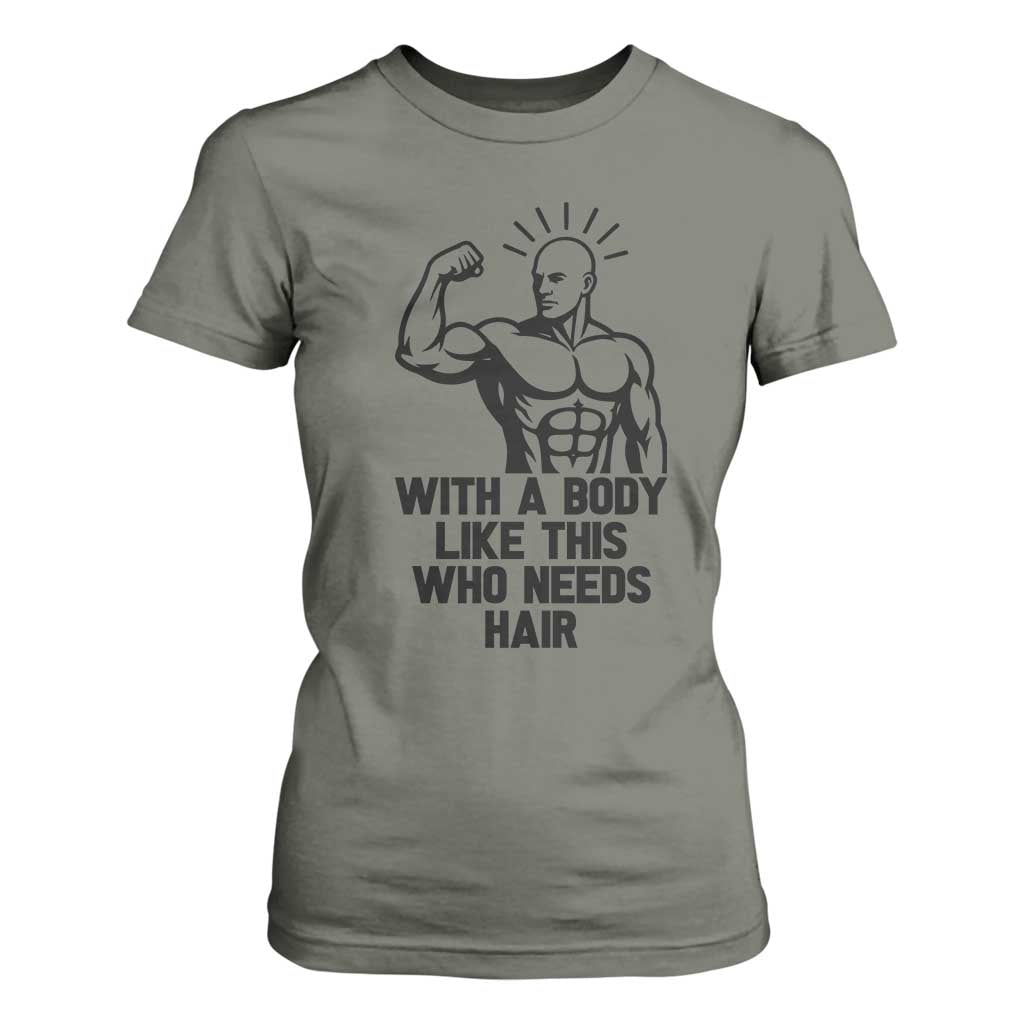 With A Body Like This Who Needs Hair T Shirt For Women Funny Bald Humor TS12 Military Green Print Your Wear