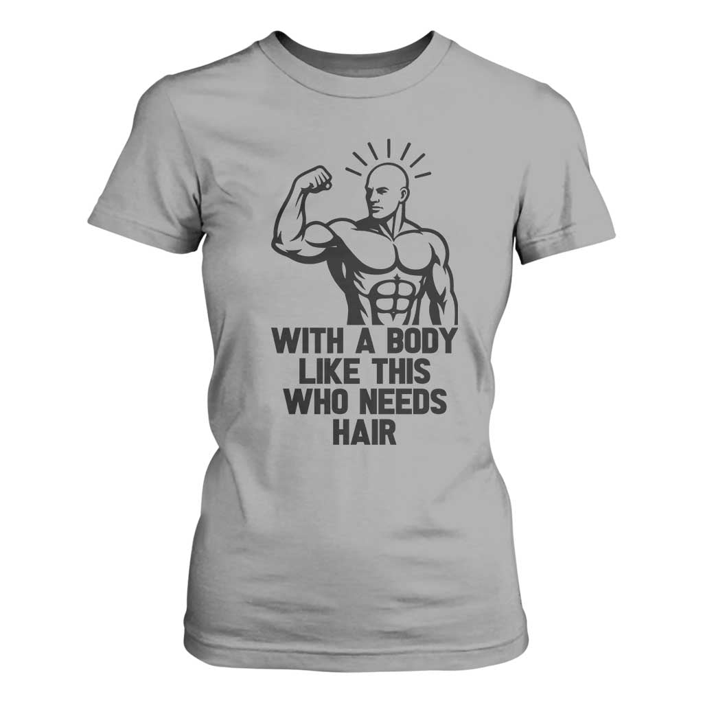 With A Body Like This Who Needs Hair T Shirt For Women Funny Bald Humor TS12 Sport Gray Print Your Wear