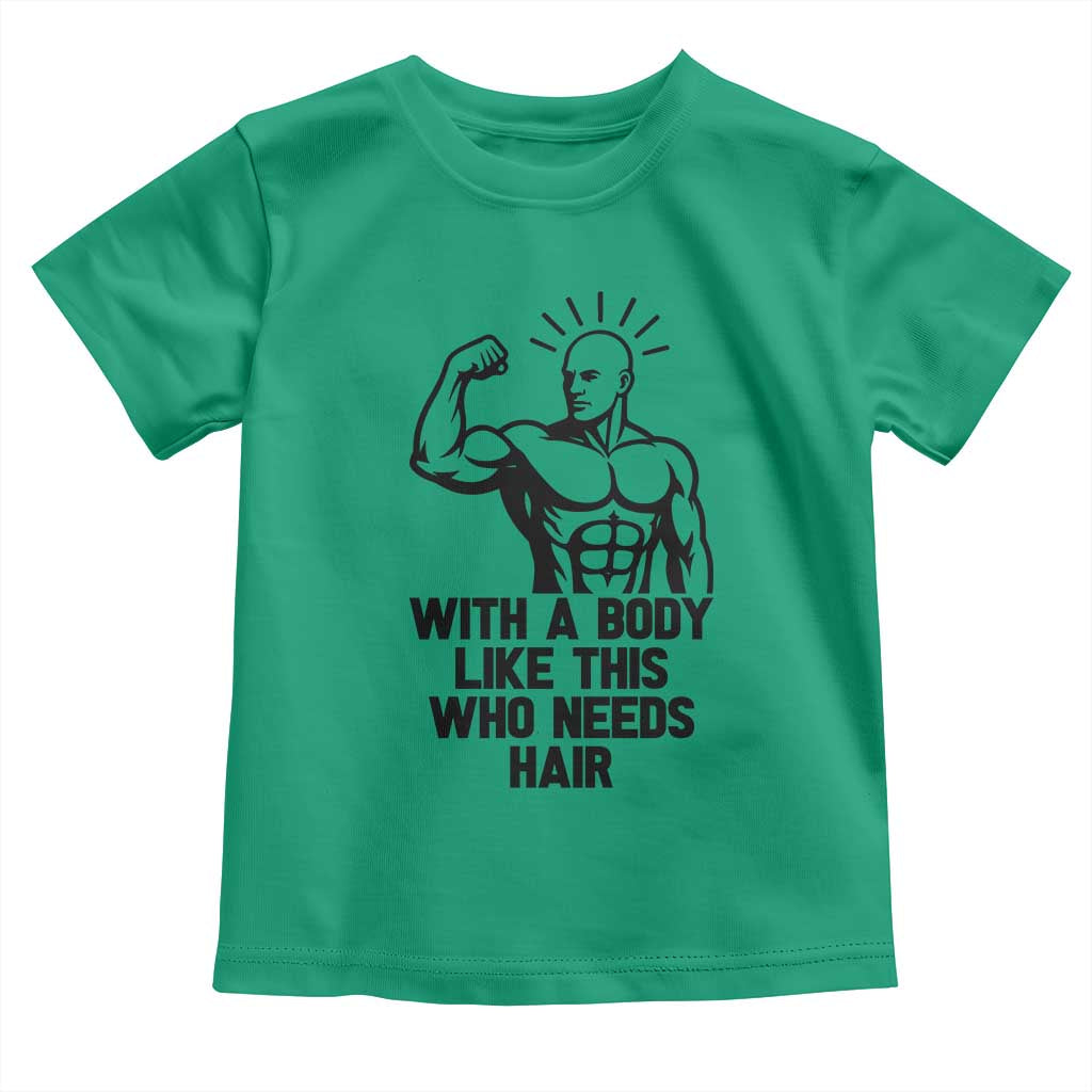 With A Body Like This Who Needs Hair Toddler T Shirt Funny Bald Humor TS12 Irish Green Print Your Wear