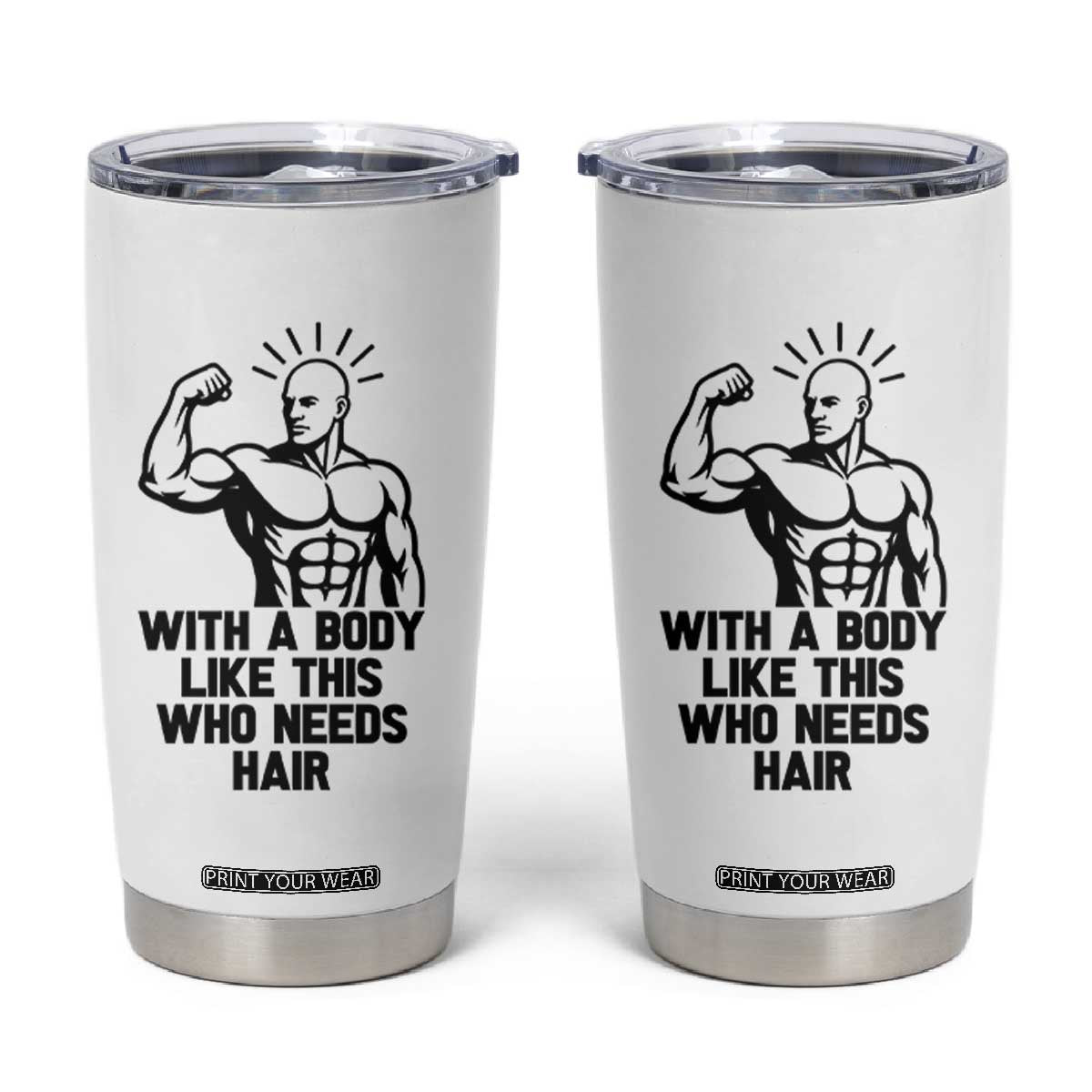 With A Body Like This Who Needs Hair Tumbler Cup Funny Bald Humor TS12 White Print Your Wear
