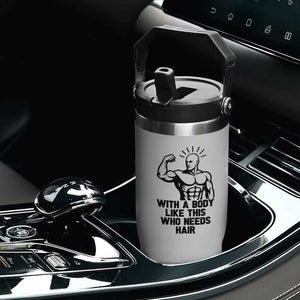 With A Body Like This Who Needs Hair Flip Straw Tumbler Funny Bald Humor TS12 Print Your Wear