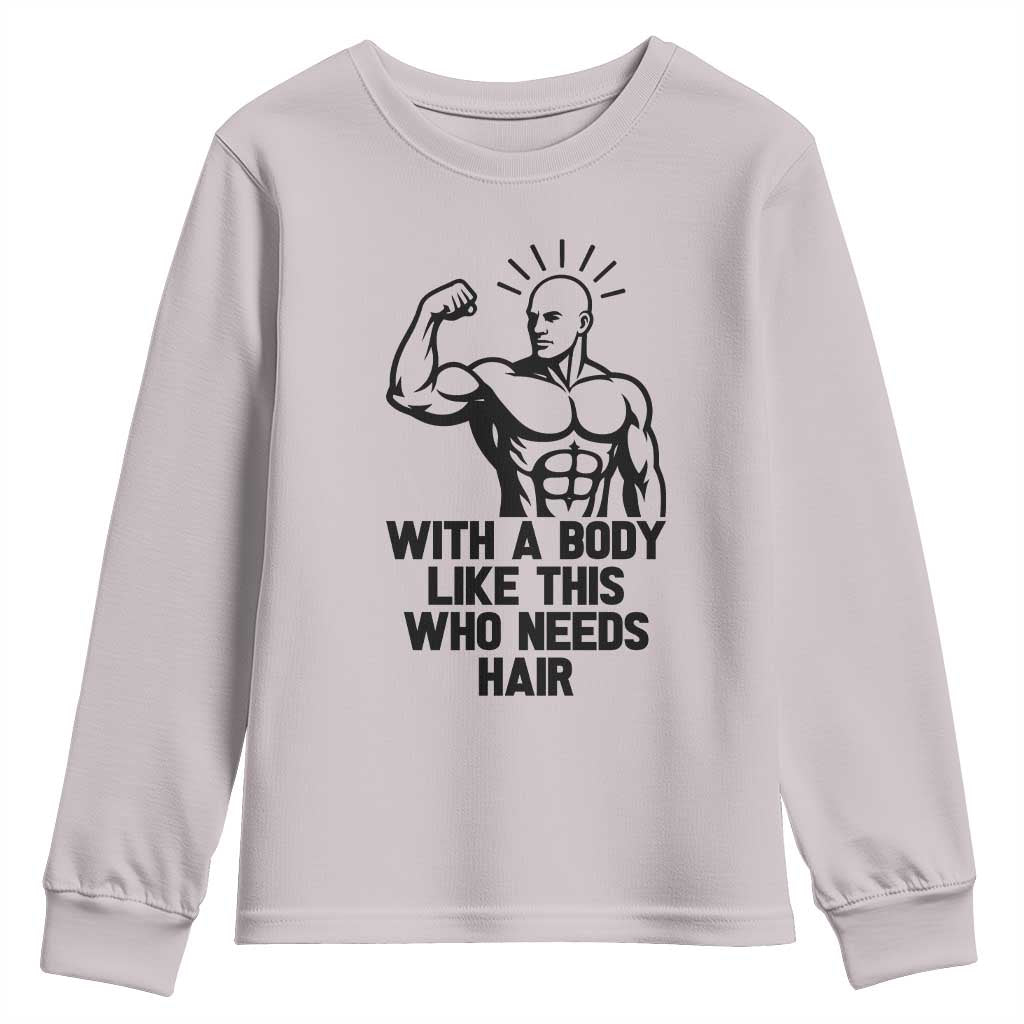 With A Body Like This Who Needs Hair Youth Sweatshirt Funny Bald Humor TS12 Ice Gray Print Your Wear