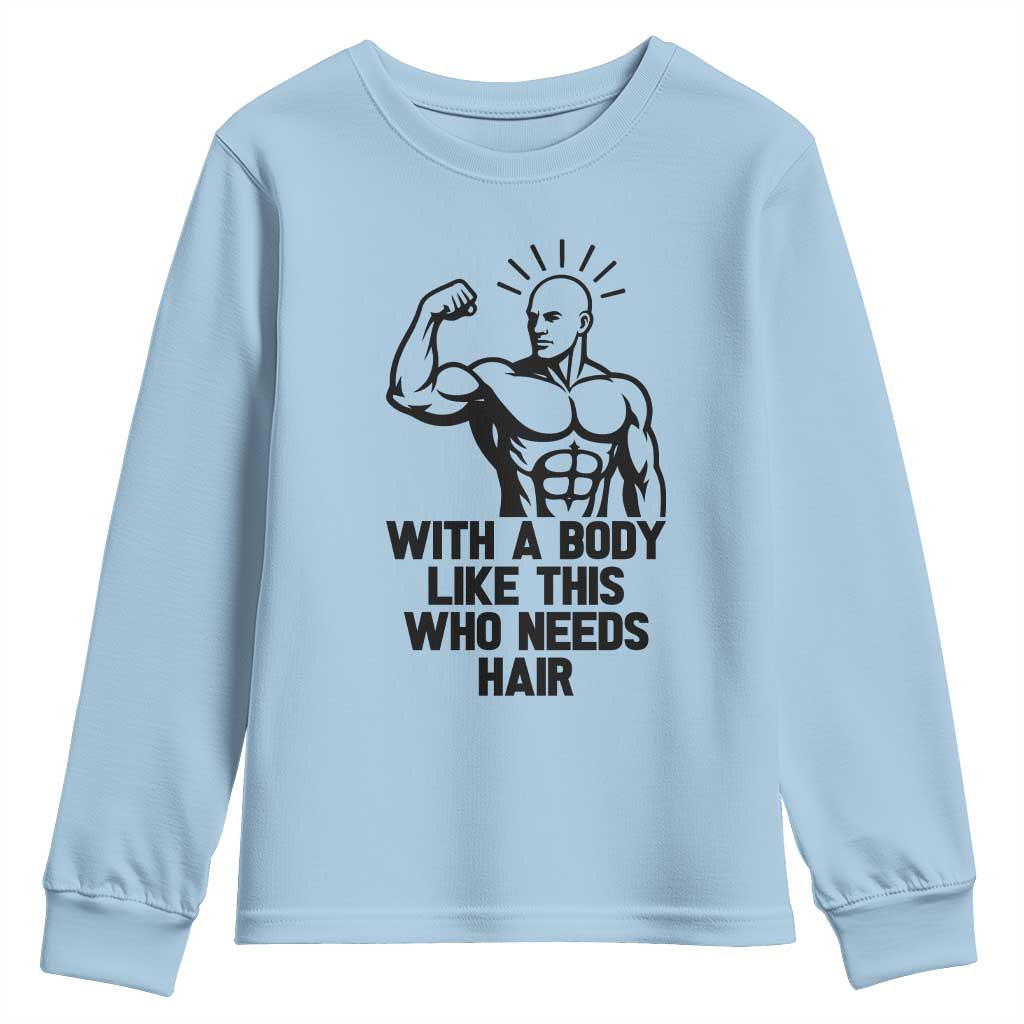 With A Body Like This Who Needs Hair Youth Sweatshirt Funny Bald Humor TS12 Light Blue Print Your Wear