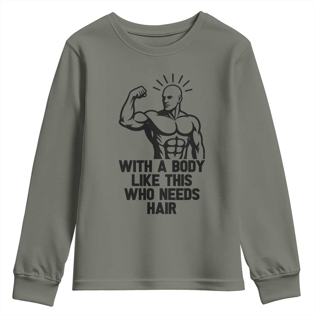 With A Body Like This Who Needs Hair Youth Sweatshirt Funny Bald Humor TS12 Military Green Print Your Wear