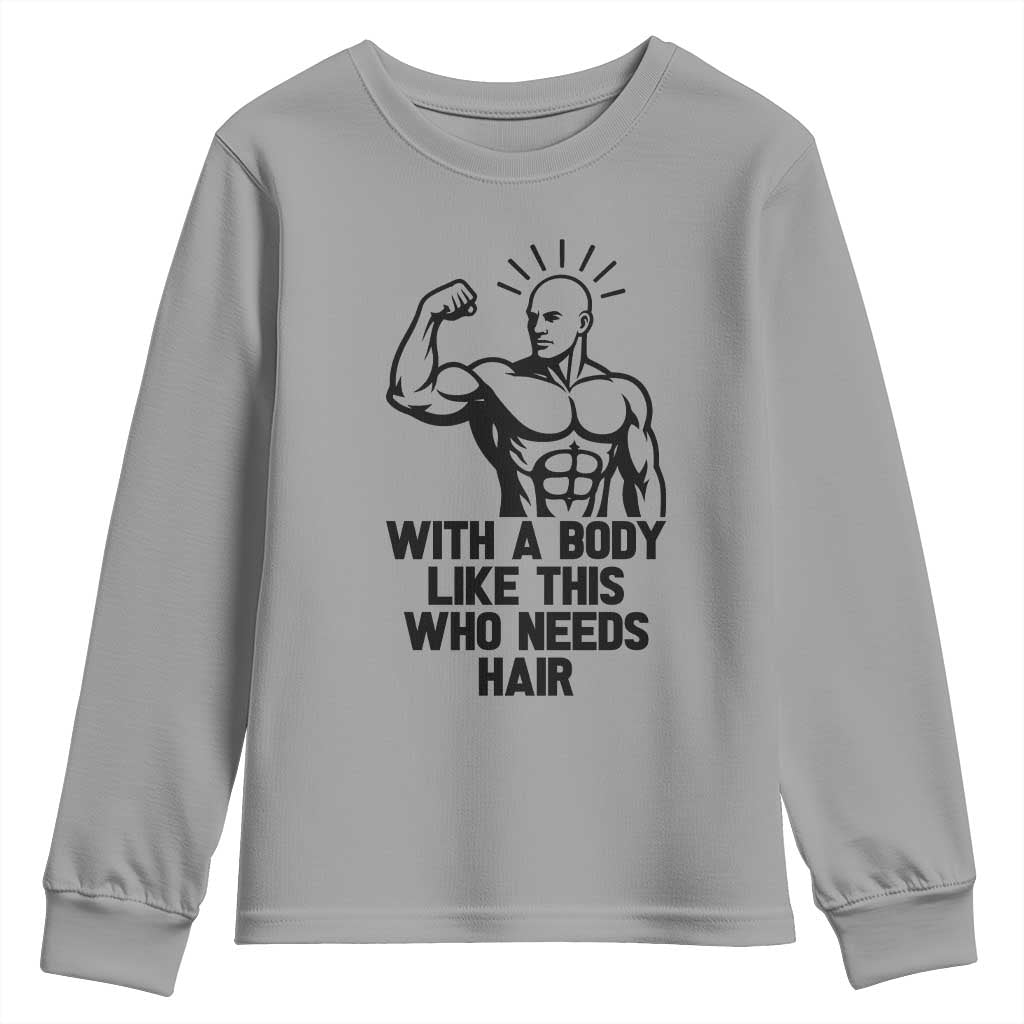 With A Body Like This Who Needs Hair Youth Sweatshirt Funny Bald Humor TS12 Sport Gray Print Your Wear