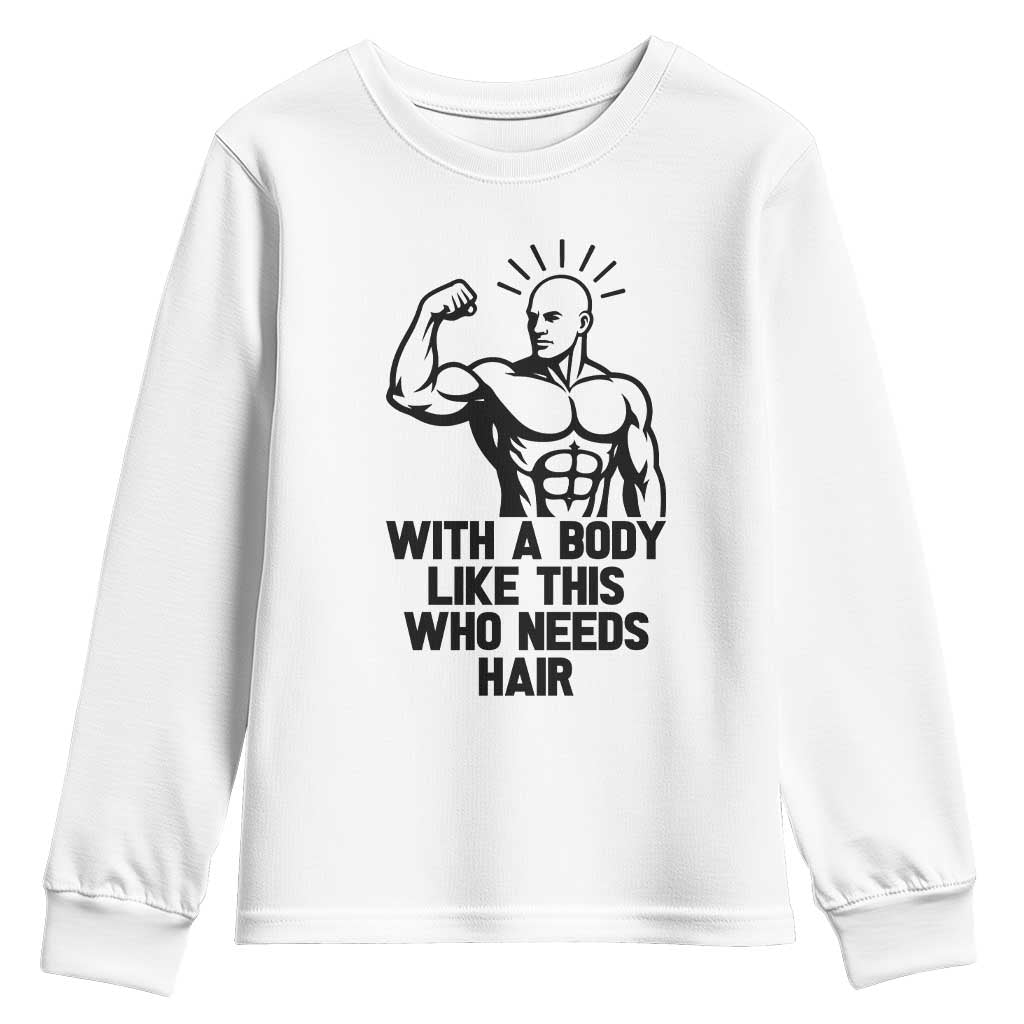 With A Body Like This Who Needs Hair Youth Sweatshirt Funny Bald Humor TS12 White Print Your Wear