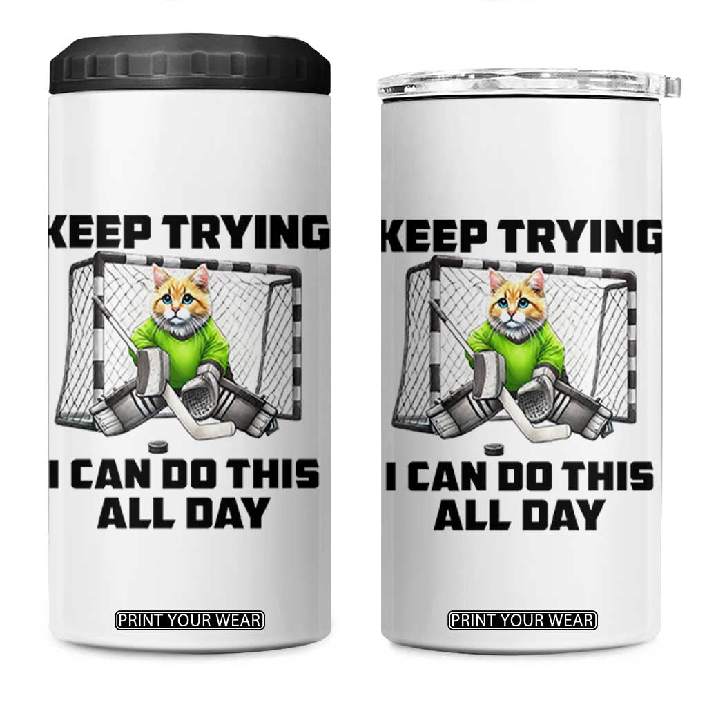 Keep Trying I Can Do This All Day 4 in 1 Can Cooler Tumbler Funny Hockey Goalie Cat Gift TS12 One Size: 16 oz White Print Your Wear