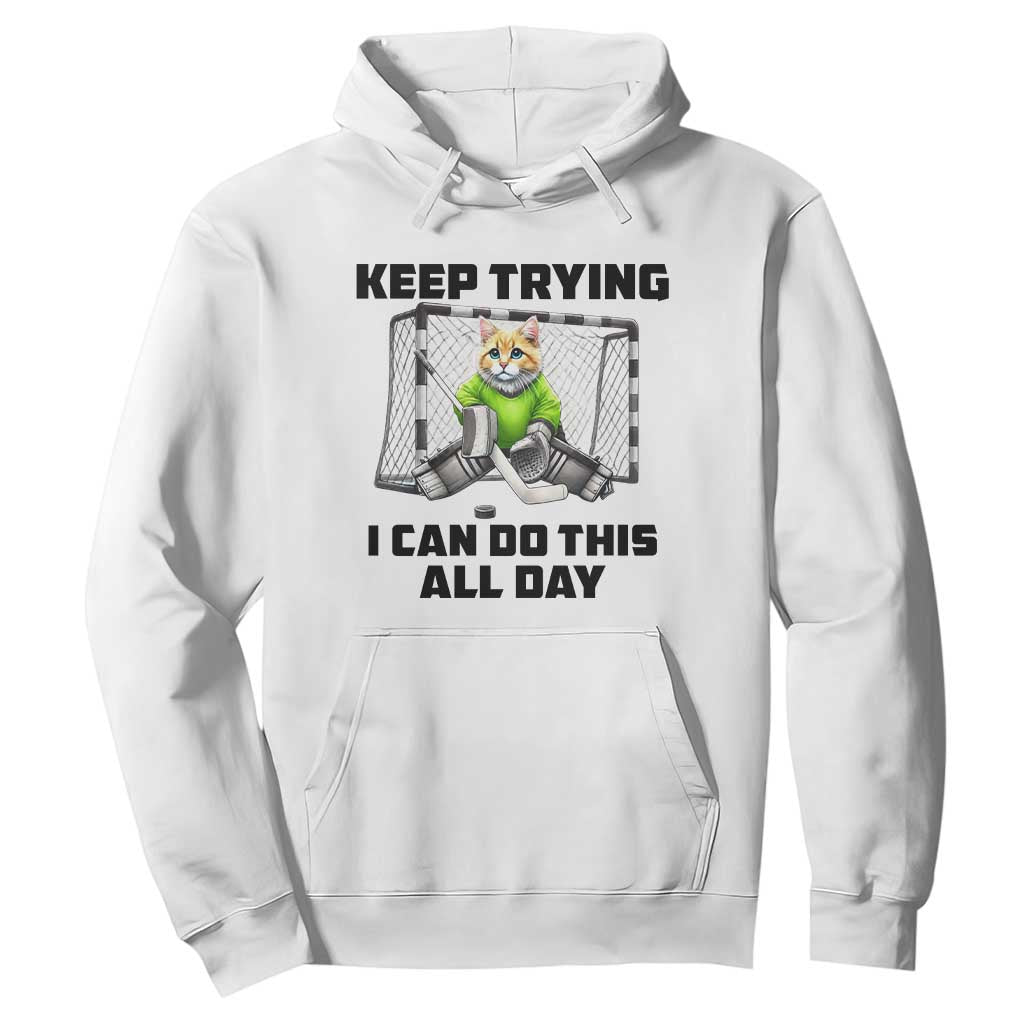 Keep Trying I Can Do This All Day Hoodie Funny Hockey Goalie Cat Gift TS12 White Print Your Wear