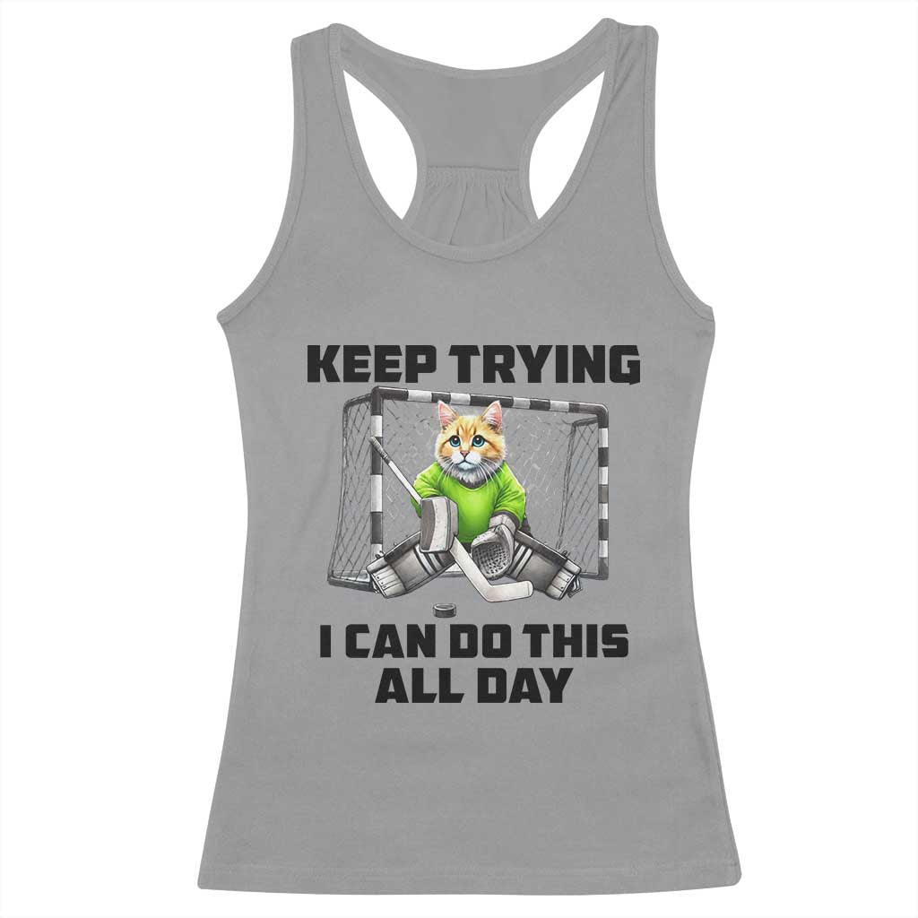 Keep Trying I Can Do This All Day Racerback Tank Top Funny Hockey Goalie Cat Gift TS12 Sport Gray Print Your Wear
