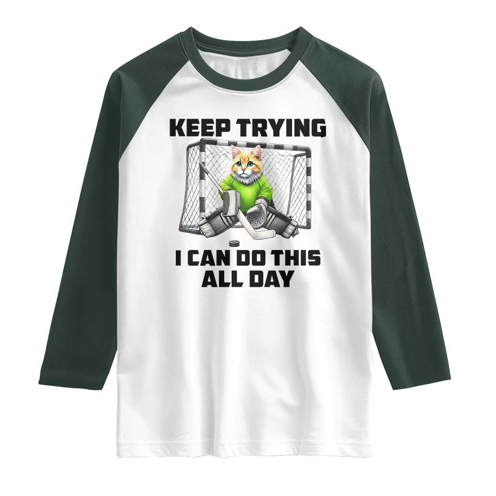 Keep Trying I Can Do This All Day Raglan Shirt Funny Hockey Goalie Cat Gift TS12 White Dark Forest Green Print Your Wear