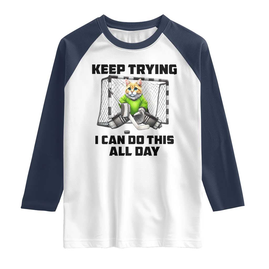 Keep Trying I Can Do This All Day Raglan Shirt Funny Hockey Goalie Cat Gift TS12 White Navy Print Your Wear
