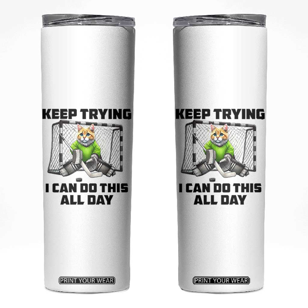 Keep Trying I Can Do This All Day Skinny Tumbler Funny Hockey Goalie Cat Gift TS12 White Print Your Wear