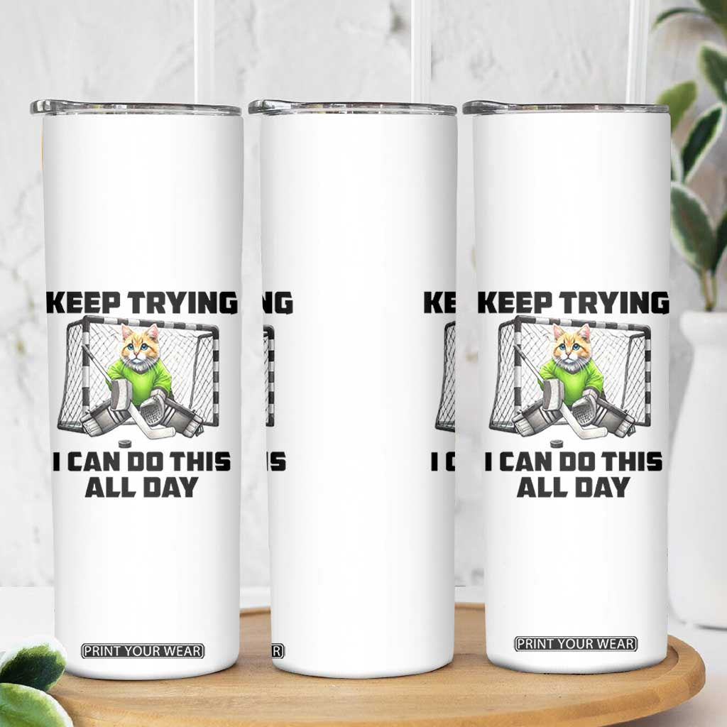 Keep Trying I Can Do This All Day Skinny Tumbler Funny Hockey Goalie Cat Gift TS12 Print Your Wear