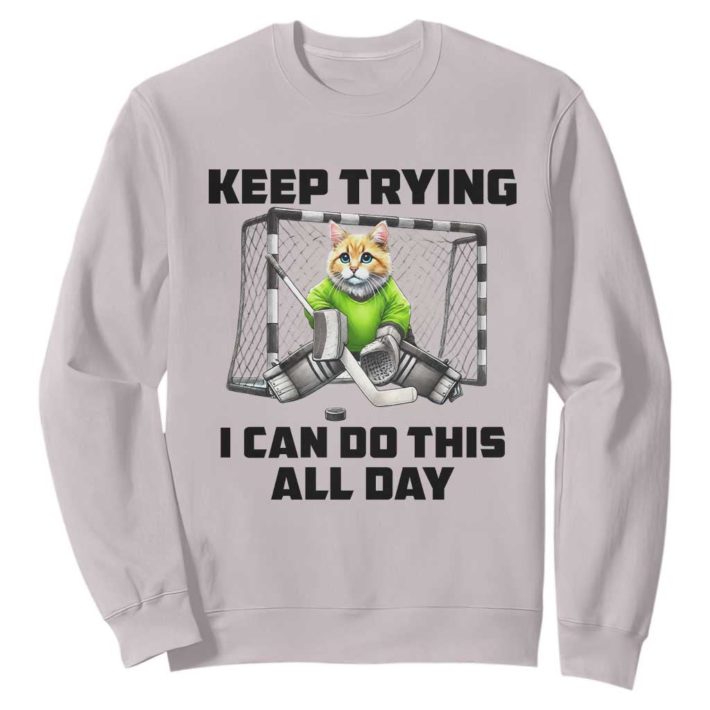 Keep Trying I Can Do This All Day Sweatshirt Funny Hockey Goalie Cat Gift TS12 Ice Gray Print Your Wear