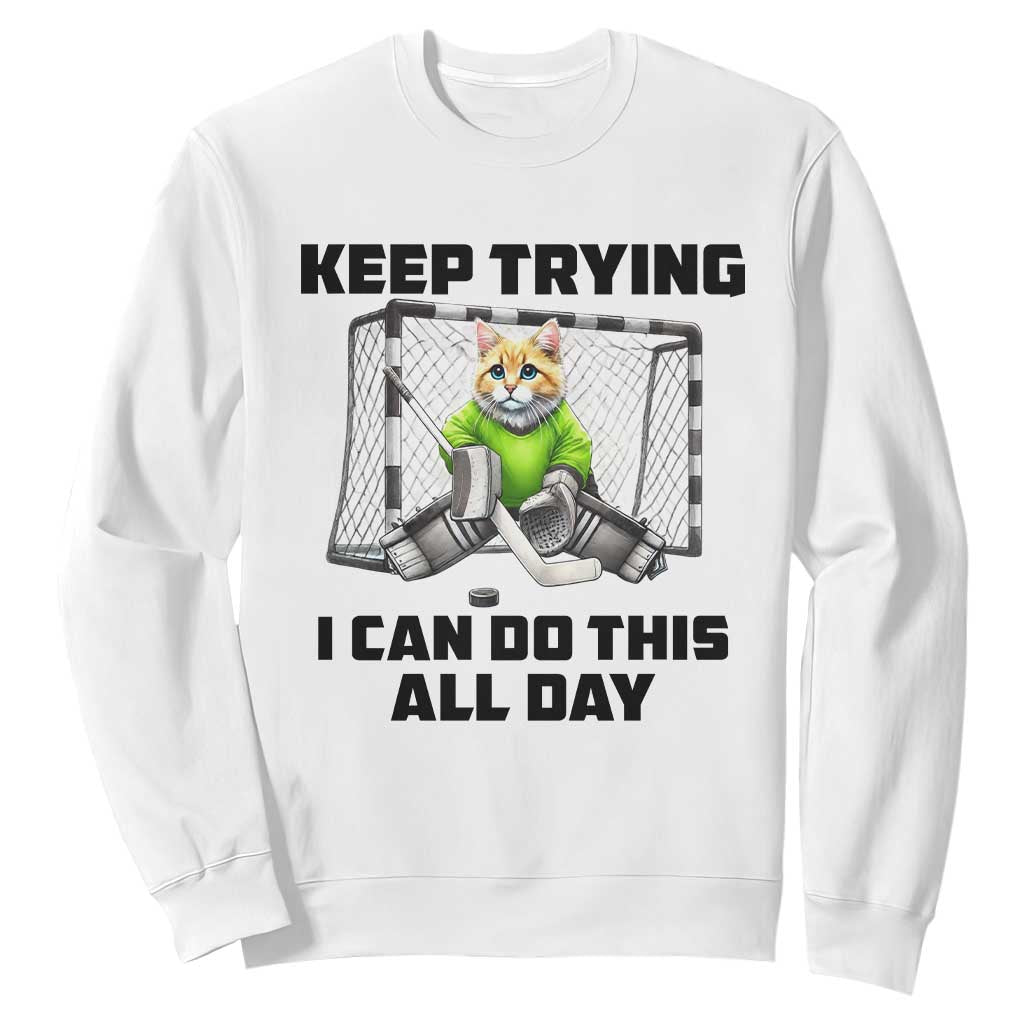 Keep Trying I Can Do This All Day Sweatshirt Funny Hockey Goalie Cat Gift TS12 White Print Your Wear
