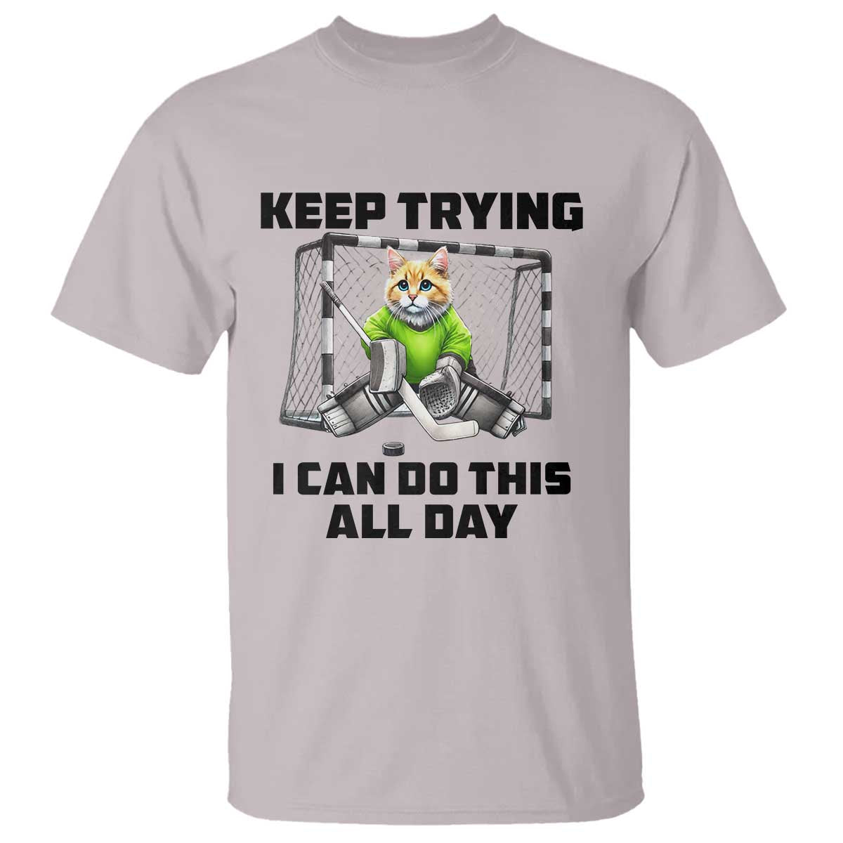 Keep Trying I Can Do This All Day T Shirt Funny Hockey Goalie Cat Gift TS12 Ice Gray Print Your Wear