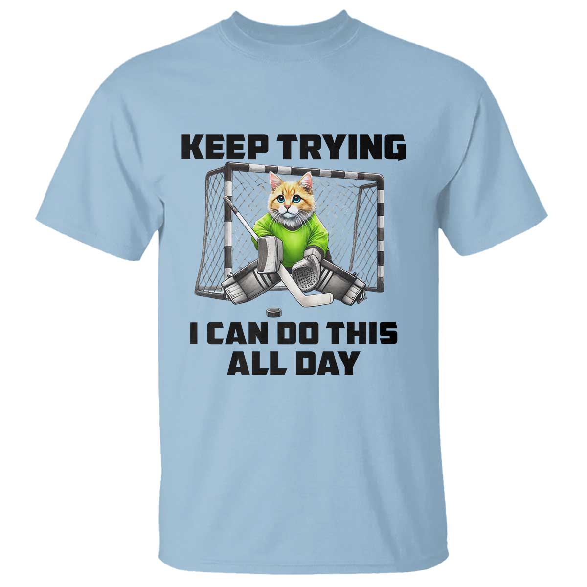 Keep Trying I Can Do This All Day T Shirt Funny Hockey Goalie Cat Gift TS12 Light Blue Print Your Wear