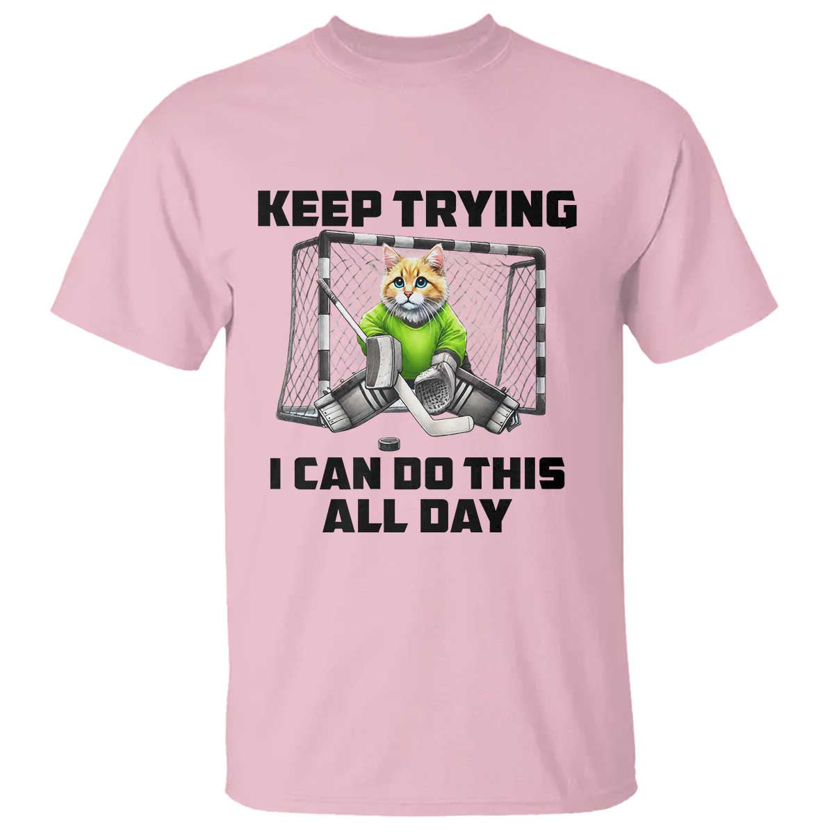 Keep Trying I Can Do This All Day T Shirt Funny Hockey Goalie Cat Gift TS12 Light Pink Print Your Wear
