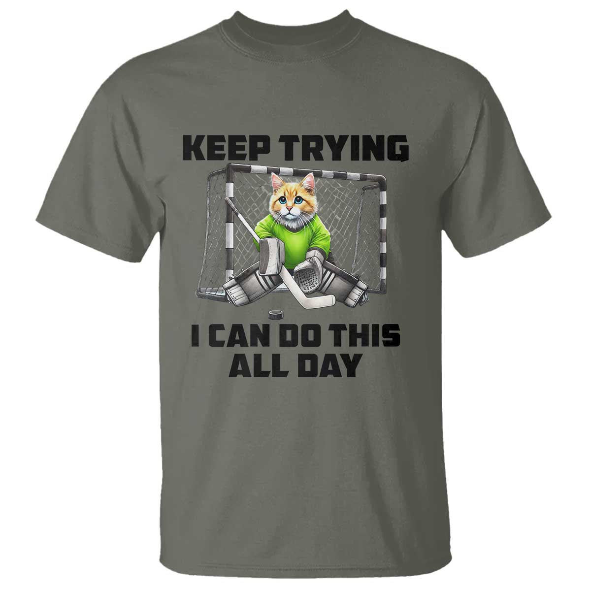 Keep Trying I Can Do This All Day T Shirt Funny Hockey Goalie Cat Gift TS12 Military Green Print Your Wear
